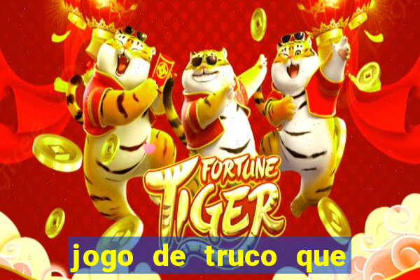 jogo de truco que ganha dinheiro de verdade